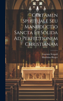 Certamen Spirituale Seu Manuductio Sancta Et Solida Ad Perfectionem Christianam