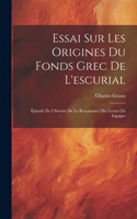 Essai Sur Les Origines Du Fonds Grec De L'escurial