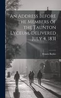 An Address Before the Members of the Taunton Lyceum, Delivered July 4, 1831
