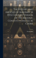 History and Articles of Masonry [A 15Th Century Version of the Masonic Constitutions] Ed. M. Cooke