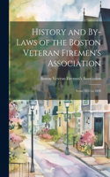 History and By-Laws of the Boston Veteran Firemen's Association: From 1833 to 1898