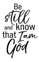 Be Still And I Know That I Am God