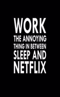 Work The Annoying Thing In Between Sleep And Netflix