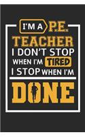 I'm A P.E. Teacher I Don't Stop When I'm Tired I Stop When I'm Done