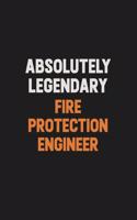 Absolutely Legendary Fire Protection Engineer: Inspirational life quote blank lined Notebook 6x9 matte finish