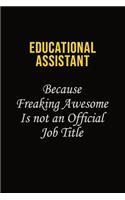 Educational Assistant Because Freaking Awesome Is Not An Official Job Title: Career journal, notebook and writing journal for encouraging men, women and kids. A framework for building your career.