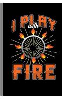 I Play With Fire: Fire Dancing Gift For Fire Dancers (6"x9") Lined Notebook To Write In