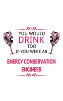 You Would Drink Too If You Were An Energy Conservation Engineer