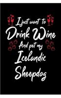 I Just Wanna Drink Wine And Pet My Icelandic Sheepdog