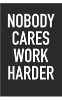 Nobody Cares Work Harder: A 6x9 Inch Matte Softcover Journal Notebook with 120 Blank Lined Pages and an Uplifting Positive Motivational Cover Slogan