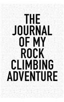 The Journal of My Rock Climbing Adventure: A 6x9 Inch Matte Softcover Diary Notebook with 120 Blank Lined Pages and a Sports, Physical Training or Workout Cover Slogan