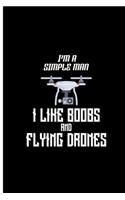 I'm A Simple Man I Like Boobs And Flying Drones