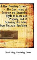 A New Monetary System: The Only Means of Securing the Respective Rights of Labor and Property, and O(English)