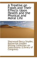 A Treatise on Foods and Their Effects Upon Health and the Physical and Moral Life