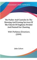 Psalter And Canticles In The Morning And Evening Services Of The Church Of England, Divided And Pointed For Chanting: With Prefatory Directions (1844)