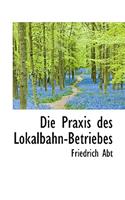 Die Praxis Des Lokalbahn-Betriebes