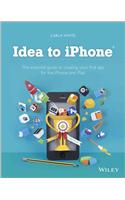 Idea to Iphone - the Essential Guide to Creating  Your First App for the Iphone, Ipad and iPod Touch