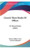 Cicero's Three Books Of Offices: Or Moral Duties (1882)