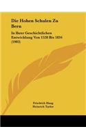 Die Hohen Schulen Zu Bern: In Ihrer Geschichtlichen Entwicklung Von 1528 Bis 1834 (1903)(German)