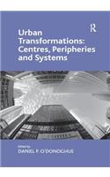 Urban Transformations: Centres, Peripheries and Systems