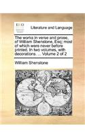 The Works in Verse and Prose, of William Shenstone, Esq; Most of Which Were Never Before Printed. in Two Volumes, with Decorations. ... Volume 2 of 2