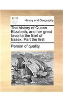 History of Queen Elizabeth, and Her Great Favorite the Earl of Essex. Part the First