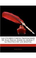 Las Celebres Cartas Provinciales de Blas Pascal Sobre La Moral y La Politica de Los Jesuitas