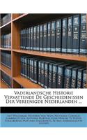 Vaderlandsche Historie Vervattende de Geschiedenissen Der Vereenigde Nederlanden ...