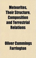 Meteorites, Their Structure, Composition and Terrestrial Relations