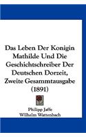 Das Leben Der Konigin Mathilde Und Die Geschichtschreiber Der Deutschen Dorzeit, Zweite Gesammtausgabe (1891)