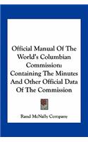 Official Manual Of The World's Columbian Commission: Containing The Minutes And Other Official Data Of The Commission(English)
