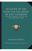 Account Of The Fund For The Relief Of East Tennessee: With A Complete List Of The Contributors (1864)(English)