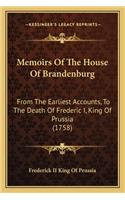 Memoirs of the House of Brandenburg: From the Earliest Accounts, to the Death of Frederic I, King of Prussia (1758)