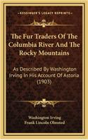 The Fur Traders Of The Columbia River And The Rocky Mountains