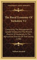 The Rural Economy of Yorkshire V2: Comprising the Management of Landed Estates, and the Present Practice of Husbandry in the Agricultural Districts of That County (1788)