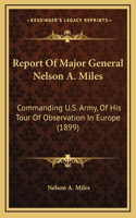 Report Of Major General Nelson A. Miles: Commanding U.S. Army, Of His Tour Of Observation In Europe (1899)