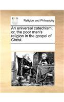 An universal catechism; or, the poor man's religion in the gospel of Christ.