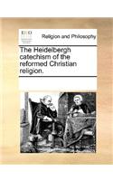 The Heidelbergh Catechism of the Reformed Christian Religion.
