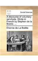 discourse of voluntary servitude. Wrote in French by Stephen de la Boetie. ...