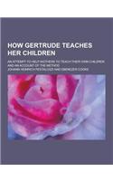 How Gertrude Teaches Her Children; An Attempt to Help Mothers to Teach Their Own Children and an Account of the Method