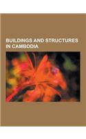 Buildings and Structures in Cambodia: Airports in Cambodia, Amusement Parks in Cambodia, Archaeological Sites in Cambodia, Bridges in Cambodia, Buildi(English)