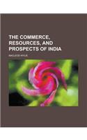 The Commerce, Resources, and Prospects of India