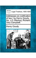 Addresses on Codification of Law / By Henry Goudy, Ae. J.G. MacKay, Richard Vary Campbell.