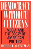 Democracy Without Citizens: Media and the Decay of American Politics