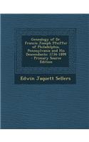 Genealogy of Dr. Francis Joseph Pfeiffer of Philadelphia, Pennsylvania and His Descendants: 1734-1899