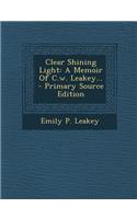 Clear Shining Light: A Memoir of C.W. Leakey... - Primary Source Edition