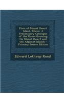 Flora of Mount Desert Island, Maine: A Preliminary Catalogue of the Plants Growing on Mount Desert and the Adjacent Islands - Primary Source Edition