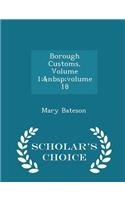Borough Customs, Volume 1; Volume 18 - Scholar's Choice Edition