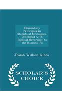 Elementary Principles in Statistical Mechanics, Developed with Especial Reference to the Rational Fo - Scholar's Choice Edition