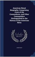 American Naval Biography, Comprising Lives of the Commodores, and Other Commanders Distinguished in the History of the American Navy